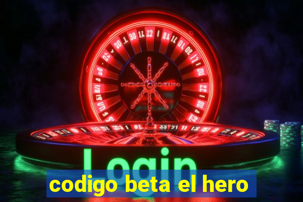 codigo beta el hero